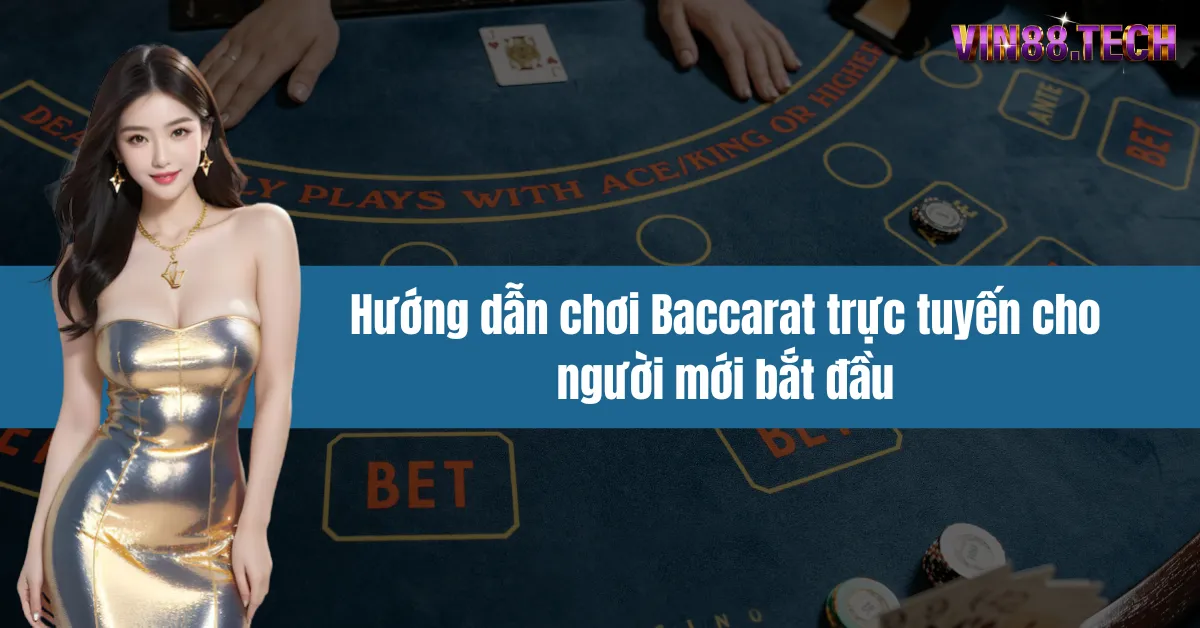 Hướng dẫn chơi Baccarat trực tuyến cho người mới bắt đầu