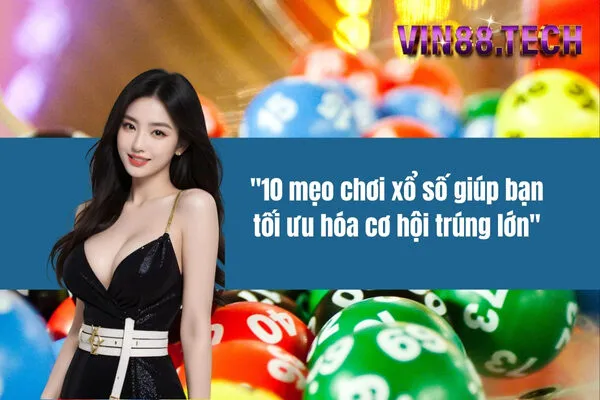10 mẹo chơi xổ số giúp bạn tối ưu hóa cơ hội trúng lớn