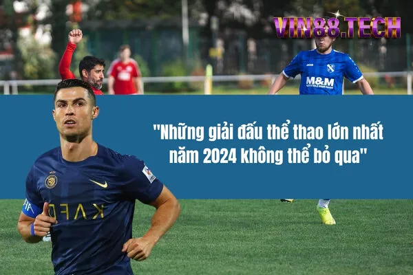 Những giải đấu thể thao lớn nhất năm 2024 không thể bỏ qua