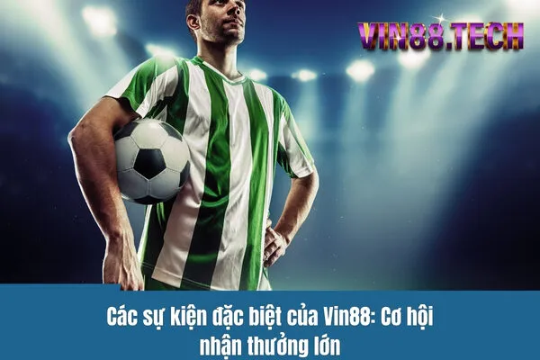 Các sự kiện đặc biệt của Vin88: Tham gia cá cược nhận thưởng lớn