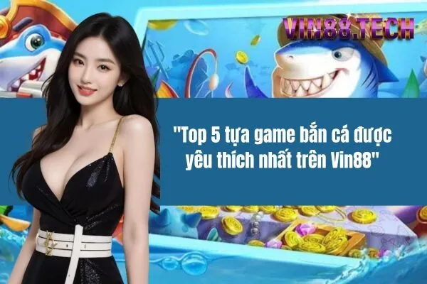 Top 5 tựa game bắn cá được yêu thích nhất trên Vin88