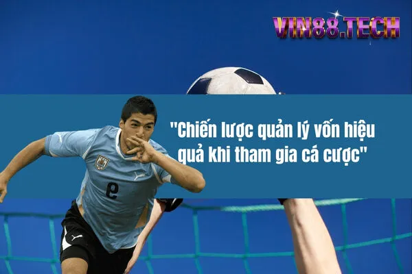 Chiến lược quản lý vốn hiệu quả khi tham gia cá cược