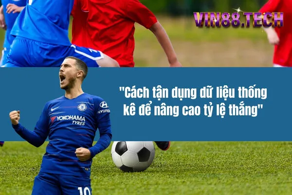 Cách tận dụng dữ liệu thống kê để nâng cao tỷ lệ thắng