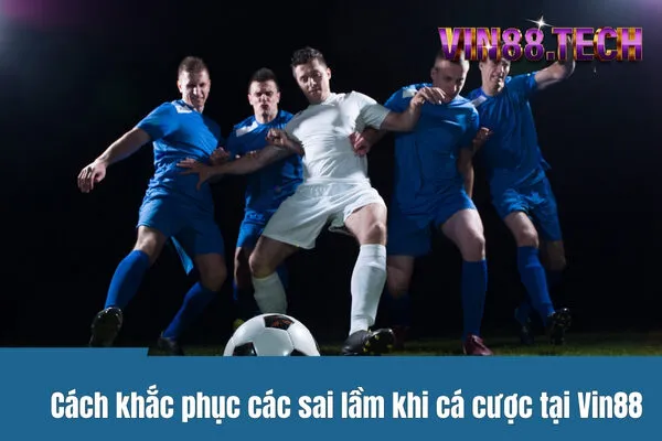 Cách khắc phục các sai lầm khi cá cược tại Vin88