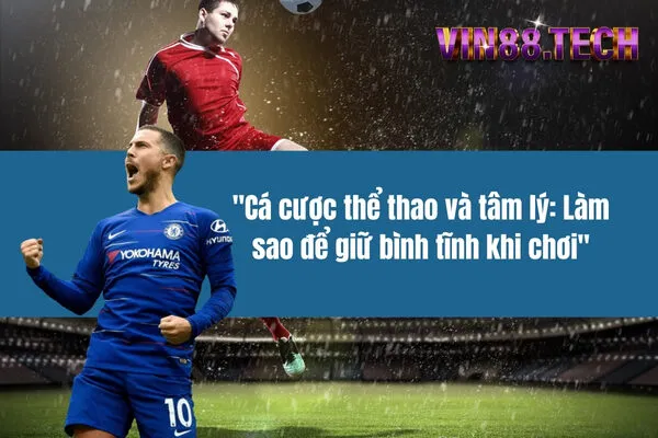 Cá cược thể thao và tâm lý: Làm sao để giữ bình tĩnh khi chơi