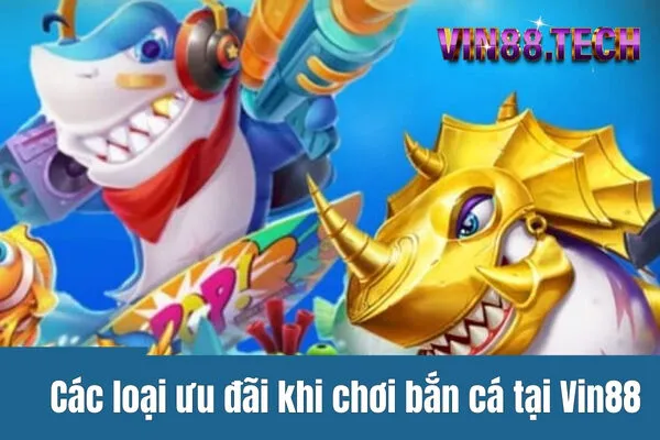 Các loại ưu đãi khi chơi bắn cá tại Vin88