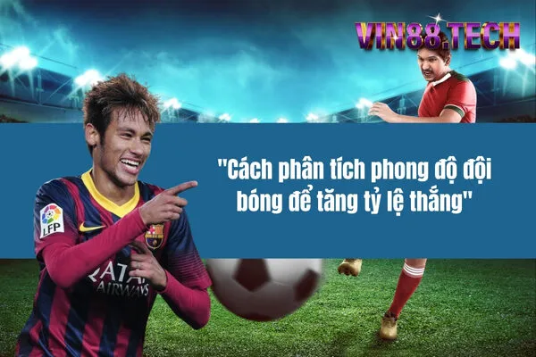 Cách phân tích phong độ đội bóng để tăng tỷ lệ thắng