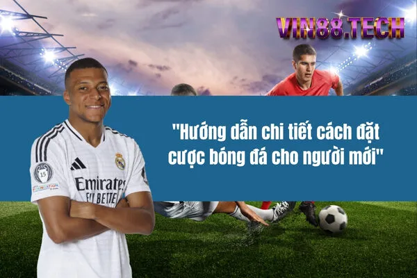 Hướng dẫn chi tiết cách đặt cược bóng đá cho người mới