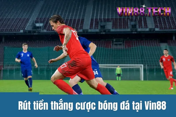 Rút tiền thắng cược bóng đá tại Vin88