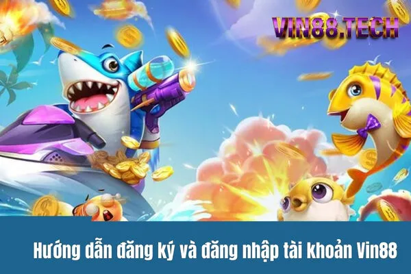 Hướng dẫn đăng ký và đăng nhập tài khoản Vin88