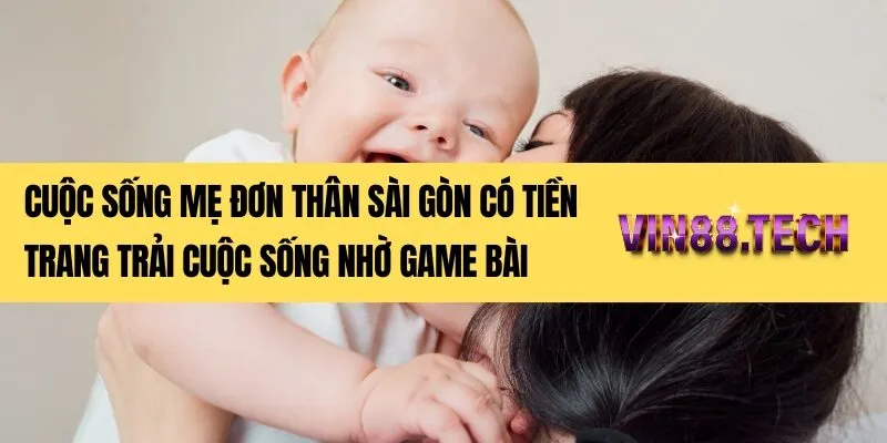 Cuộc sống mẹ đơn thân Sài Gòn có tiền trang trải cuộc sống nhờ game bài