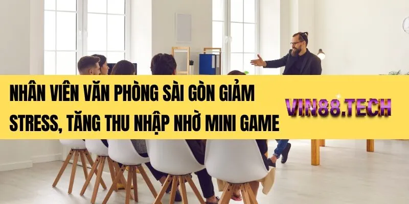 Nhân viên văn phòng Sài Gòn giảm stress, tăng thu nhập nhờ mini game