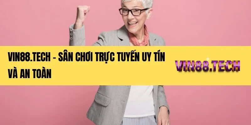 Vin88.tech - Sân chơi trực tuyến uy tín và an toàn