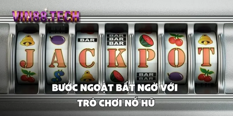 Bước ngoặt bất ngờ với trò chơi nổ hũ