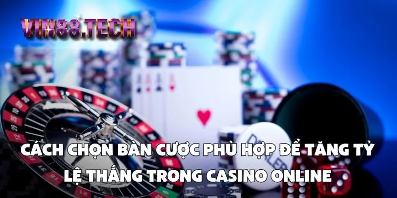 Cách chọn bàn cược phù hợp để tăng tỷ lệ thắng trong Casino online