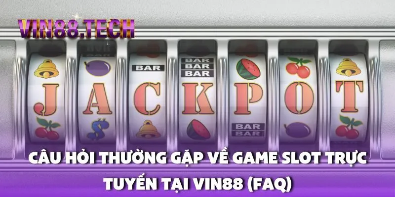 Câu hỏi thường gặp về game Slot trực tuyến tại Vin88 (FAQ)