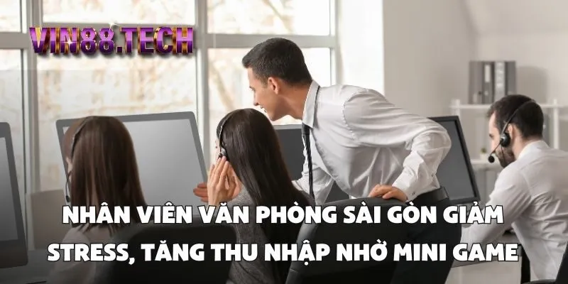 Nhân viên văn phòng Sài Gòn giảm stress, tăng thu nhập nhờ mini game