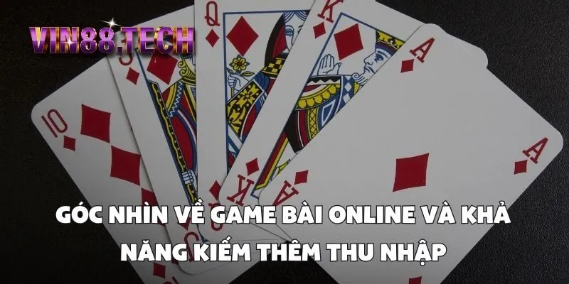 Góc nhìn về game bài online và khả năng kiếm thêm thu nhập