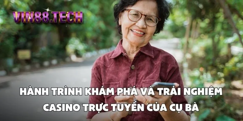 Hành trình khám phá và trải nghiệm casino trực tuyến của cụ bà