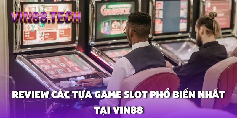 Review các tựa game Slot phổ biến nhất tại Vin88