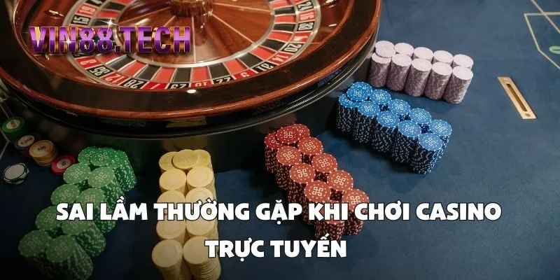 Sai lầm thường gặp khi chơi Casino trực tuyến