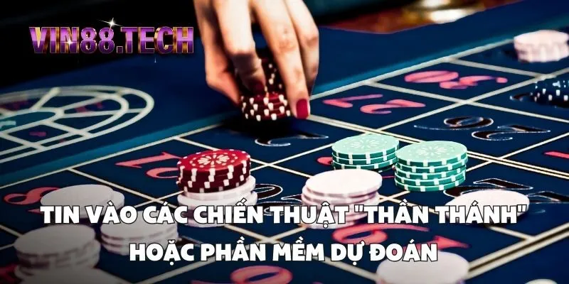 Tin Vào Các Chiến Thuật "Thần Thánh" Hoặc Phần Mềm Dự Đoán